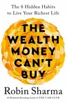 The Wealth Money Can´t Buy: The 8 Hidden Habits to Live Your Richest Life - Robin Sharma