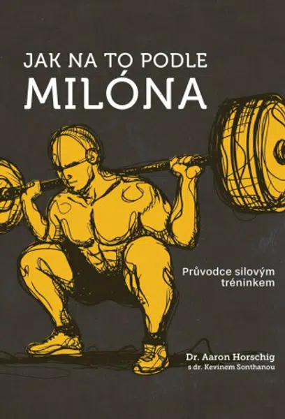 Jak na to podle Milóna - Průvodce silovým tréninkem - Aaron Horschig