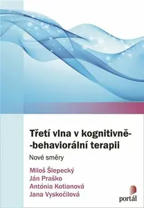 Třetí vlna v kognitivně-behaviorální terapii - Ján Praško, Miloš Šlepecký, Antónia Kotianová